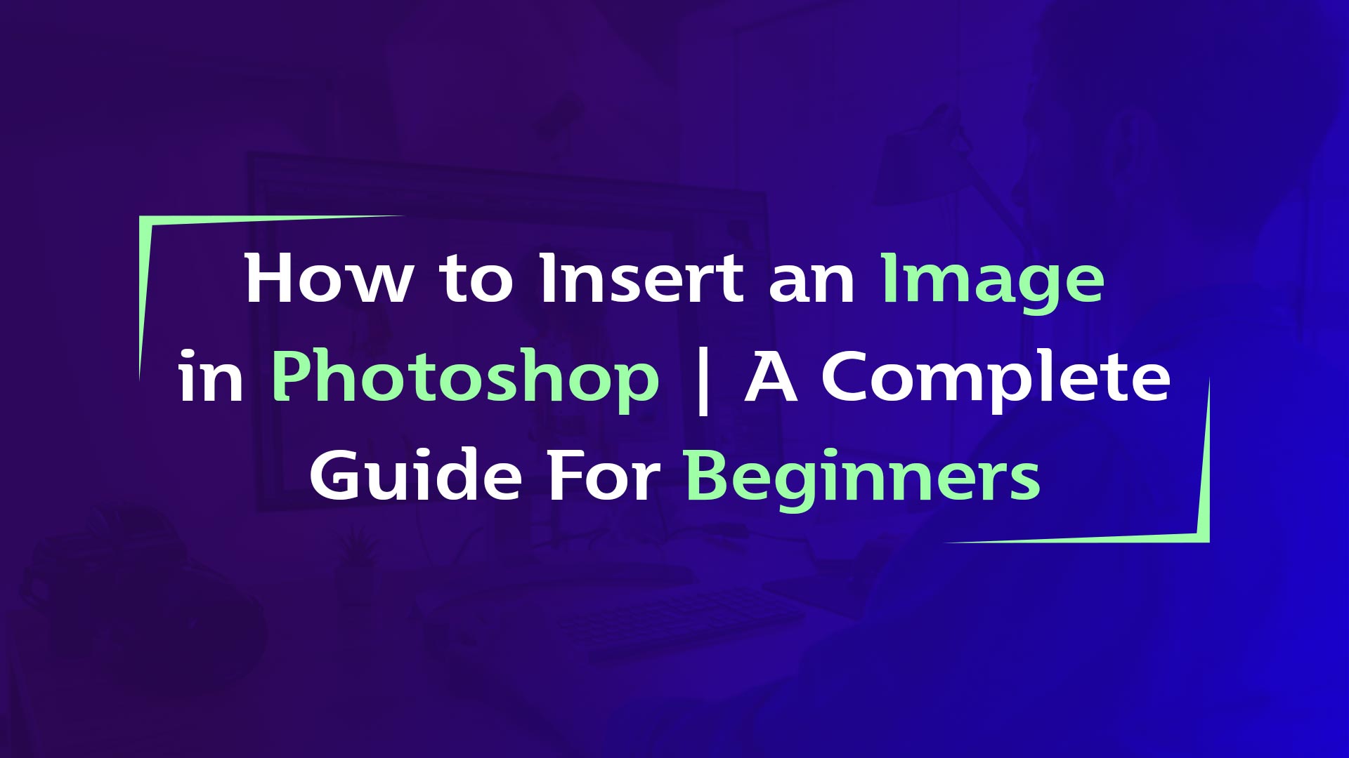 How To Insert An Image In Photoshop A Complete Guide For Beginners